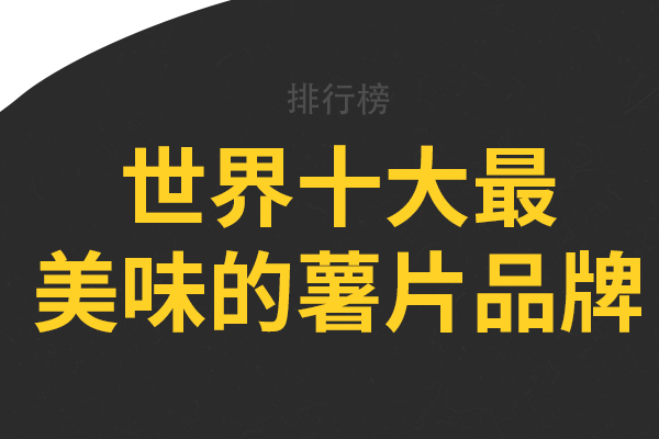 世界十大最美味的薯片品牌，香港四洲上榜，第五销量最好