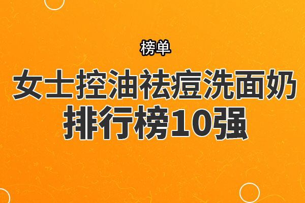 女士控油祛痘洗面奶排行榜10强 雅漾上榜，第一能够改善肤质