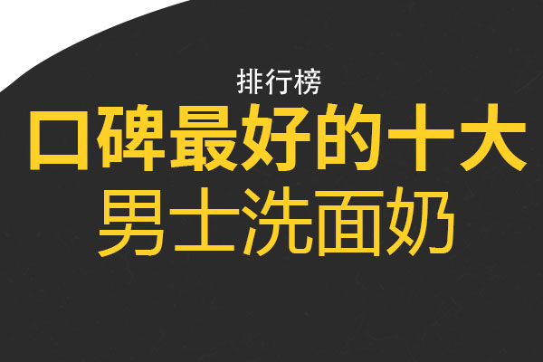 口碑最好的十大男士洗面奶 SK2男士洗面奶上榜，第一适合夏天